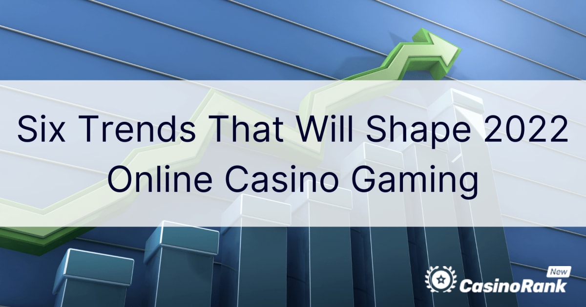Sáu xu hướng sẽ hình thành Trò chơi đánh bạc trực tuyến năm 2022